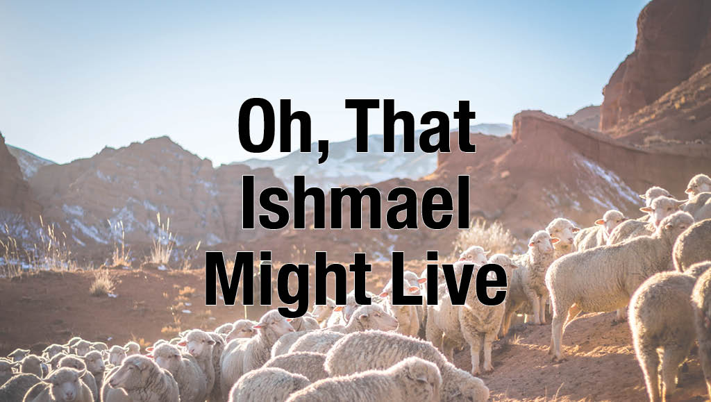 Oh, That Ishmael Might Live
